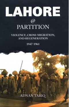 LAHORE @ PARTITION VIOLENCE, CROSS-MIGRATION, AND REGENERATION 1947-1961